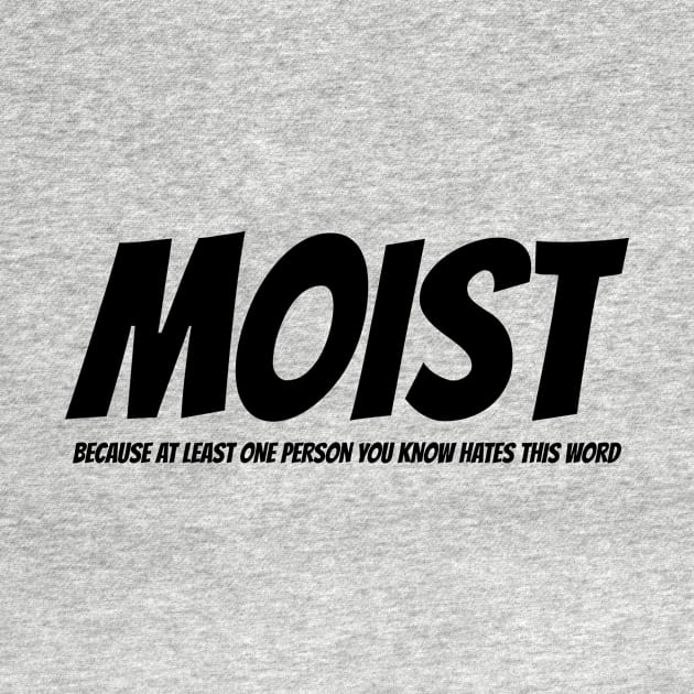 MOIST - Because at least one person you know hates this word by mikepod